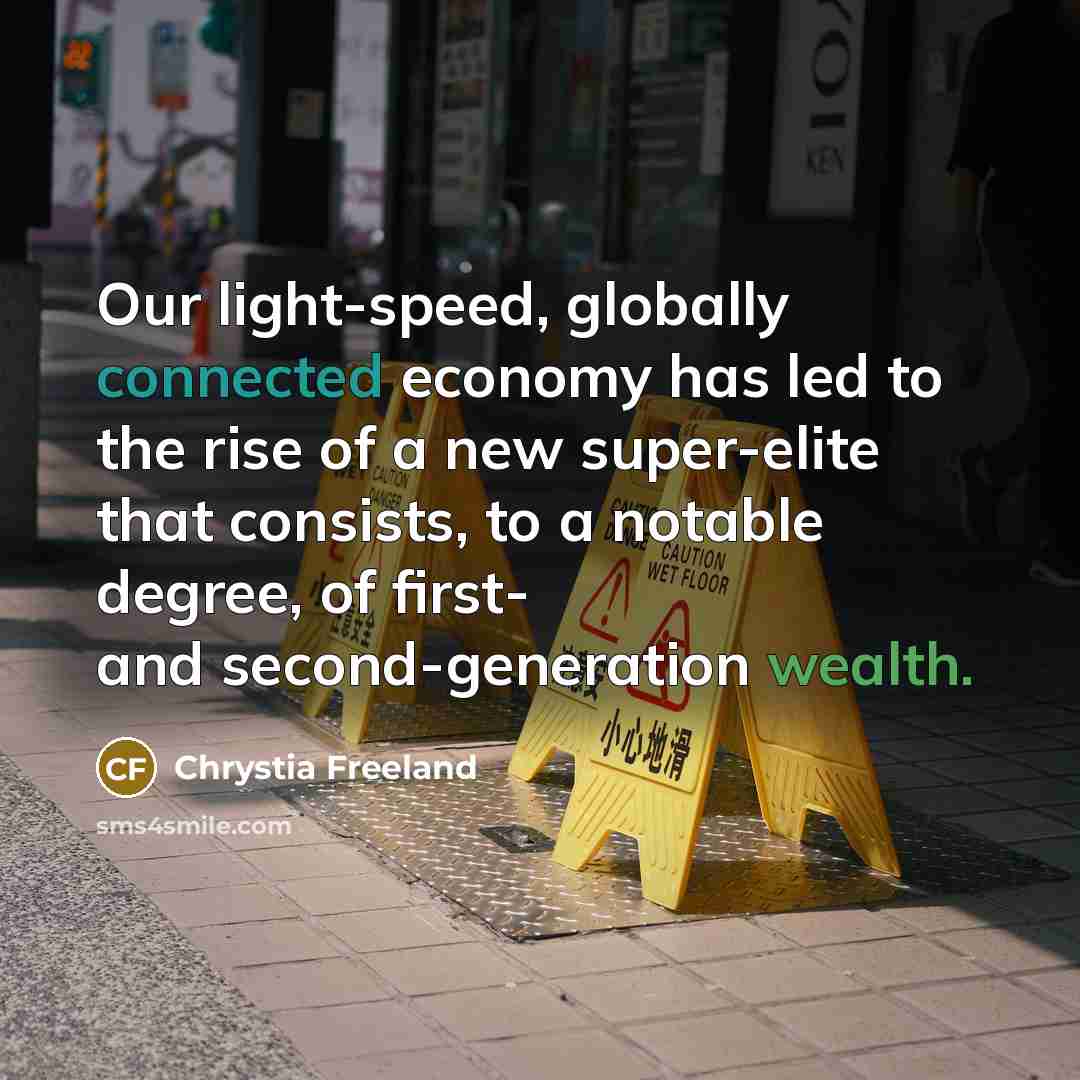“Our light-speed, globally connected economy has led to the rise of a new super-elite that consists, to a notable degree, of first- and second-generation wealth.” quote by Chrystia Freeland