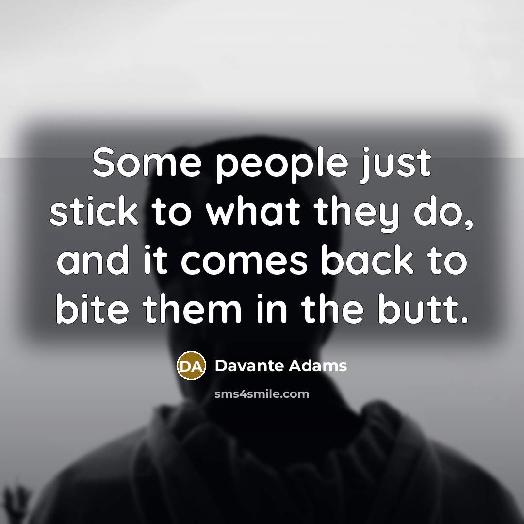 “Some people just stick to what they do, and it comes back to bite them in the butt.” quote by Davante Adams