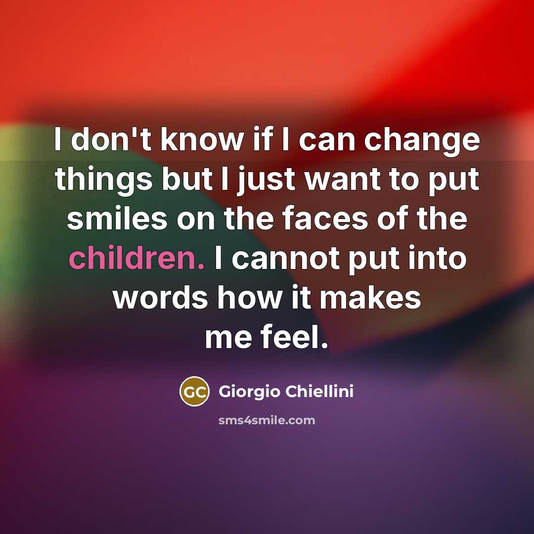 “I don't know if I can change things but I just want to put smiles on the faces of the children. I cannot put into words how it makes me feel.” quote by Giorgio Chiellini