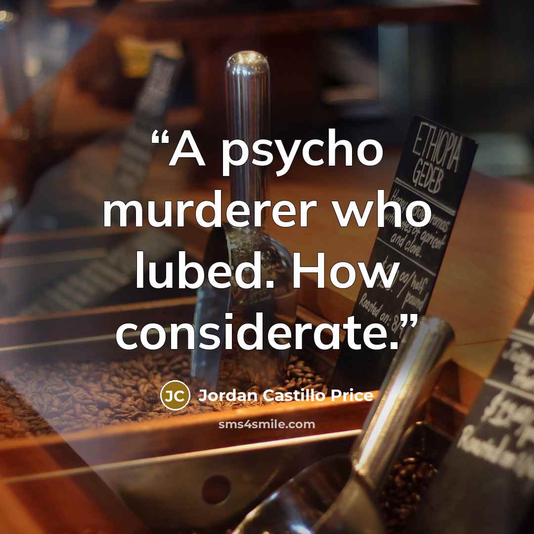 “A psycho murderer who lubed. How considerate.” quote by Jordan Castillo Price