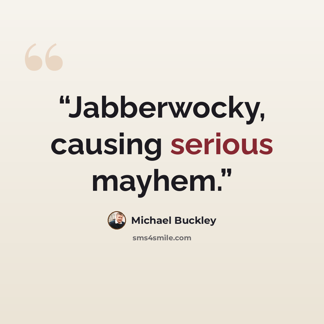 “Jabberwocky, causing serious mayhem.” quote by Michael Buckley