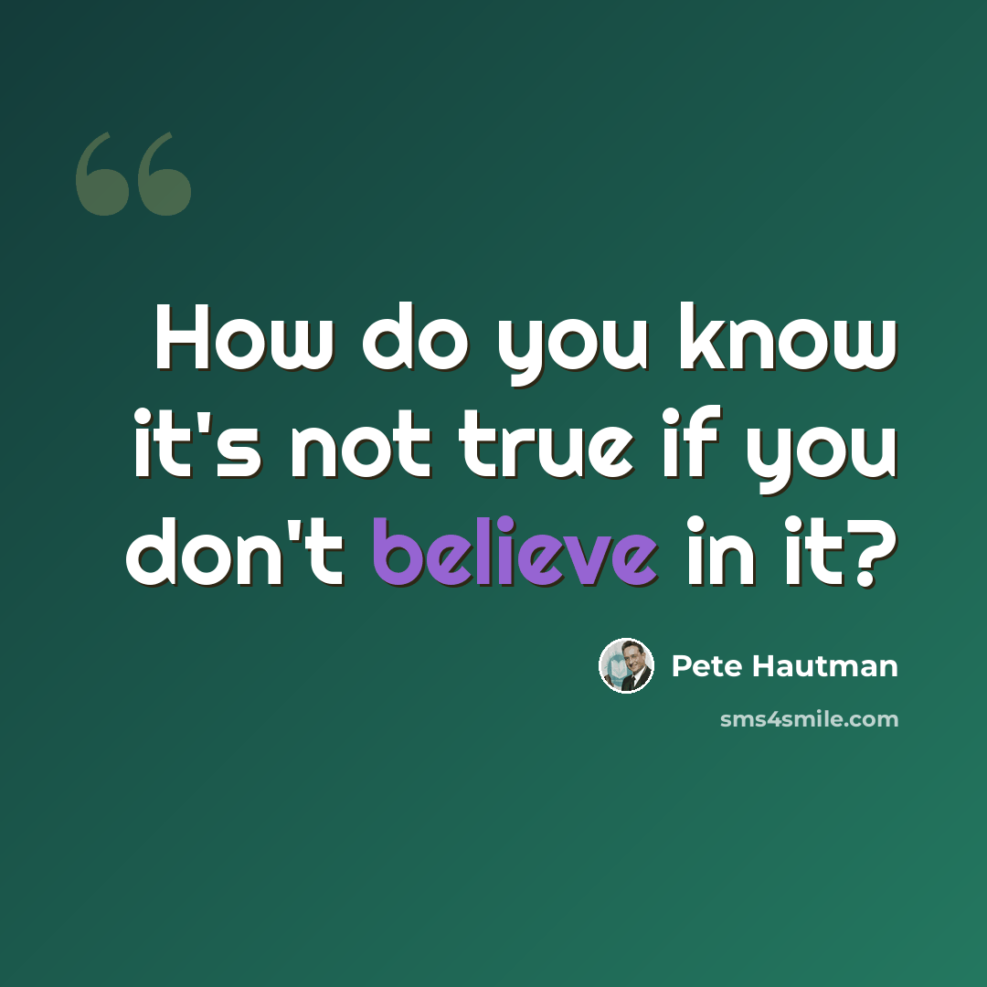 “How do you know it's not true if you don't believe in it?” quote by Pete Hautman