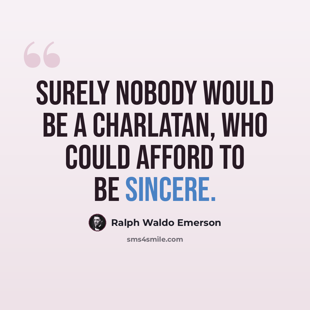 “Surely nobody would be a charlatan, who could afford to be sincere.” quote by Ralph Waldo Emerson