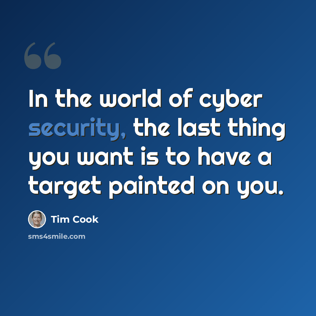 “In the world of cyber security, the last thing you want is to have a target painted on you.” quote by Tim Cook