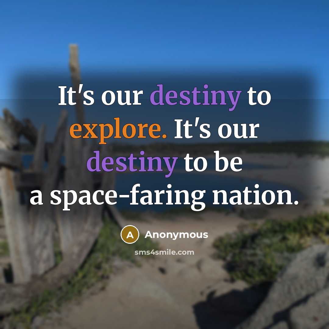 “It's our destiny to explore. It's our destiny to be a space-faring nation.” quote by Anonymous