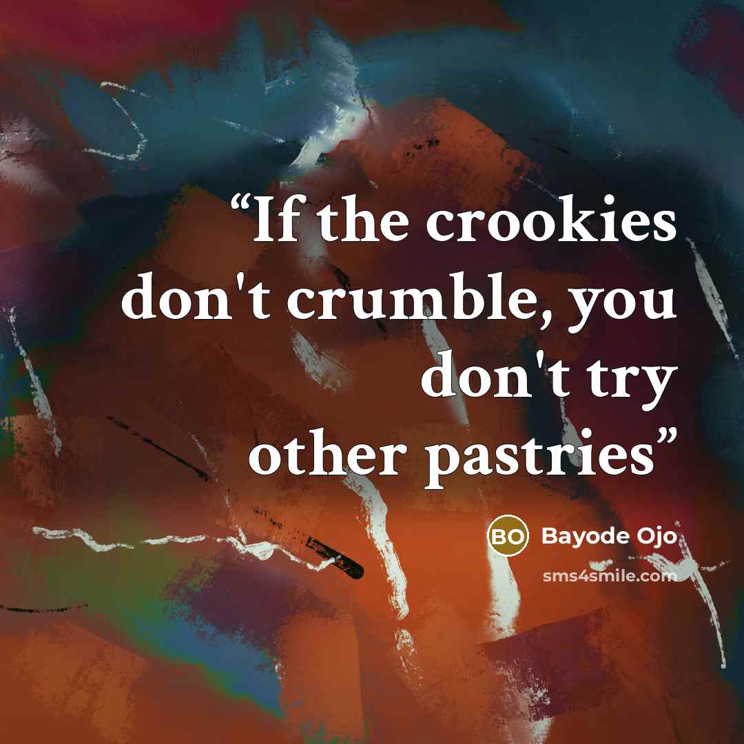 “If the crookies don't crumble, you don't try other pastries” quote by Bayode Ojo