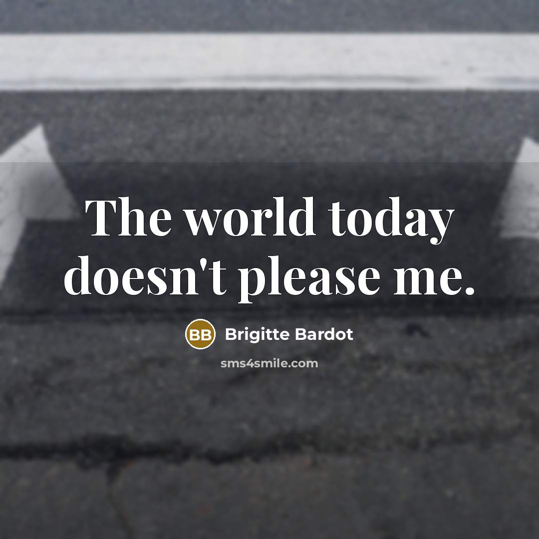 “The world today doesn't please me.” quote by Brigitte Bardot
