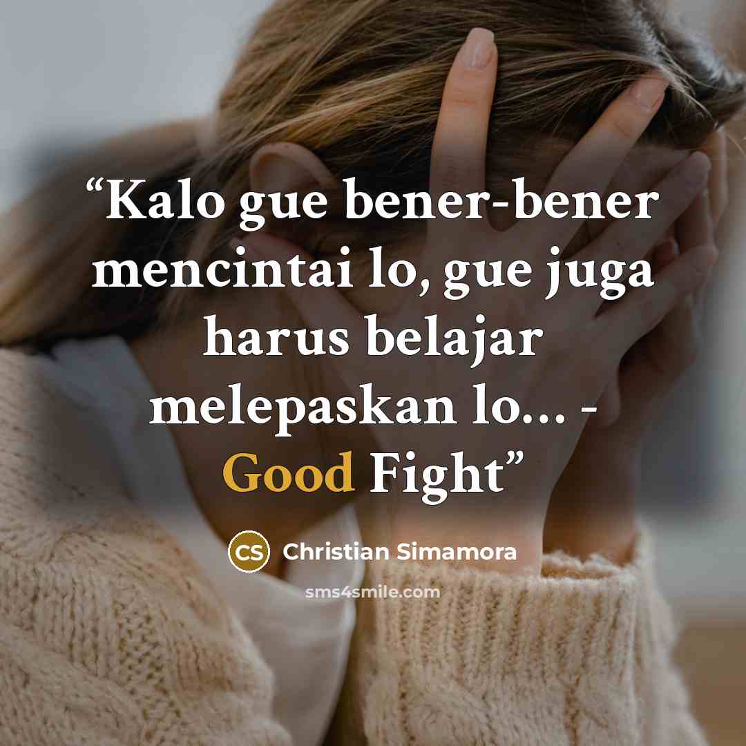 “Kalo gue bener-bener mencintai lo, gue juga harus belajar melepaskan lo… - Good Fight” quote by Christian Simamora