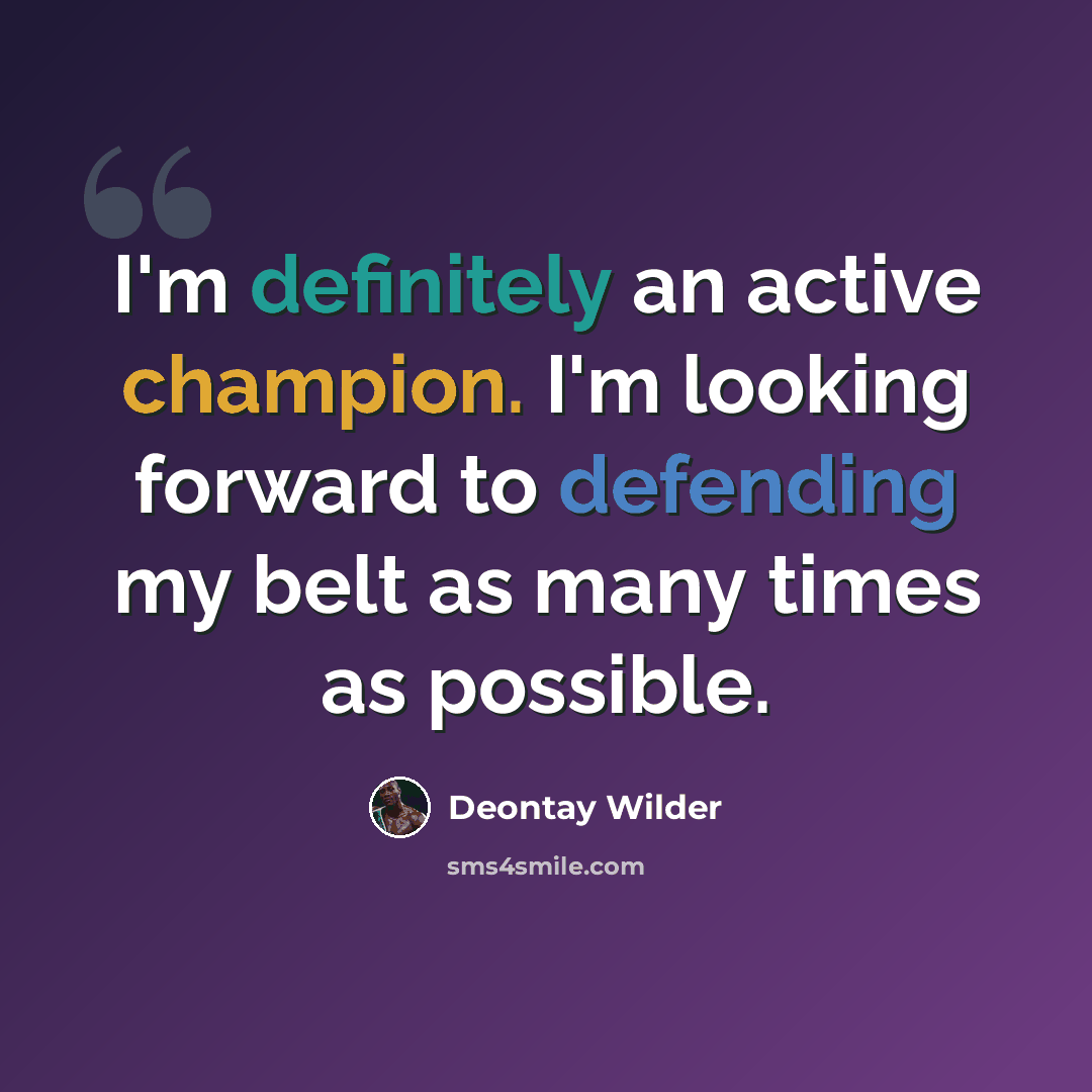 “I'm definitely an active champion. I'm looking forward to defending my belt as many times as possible.” quote by Deontay Wilder