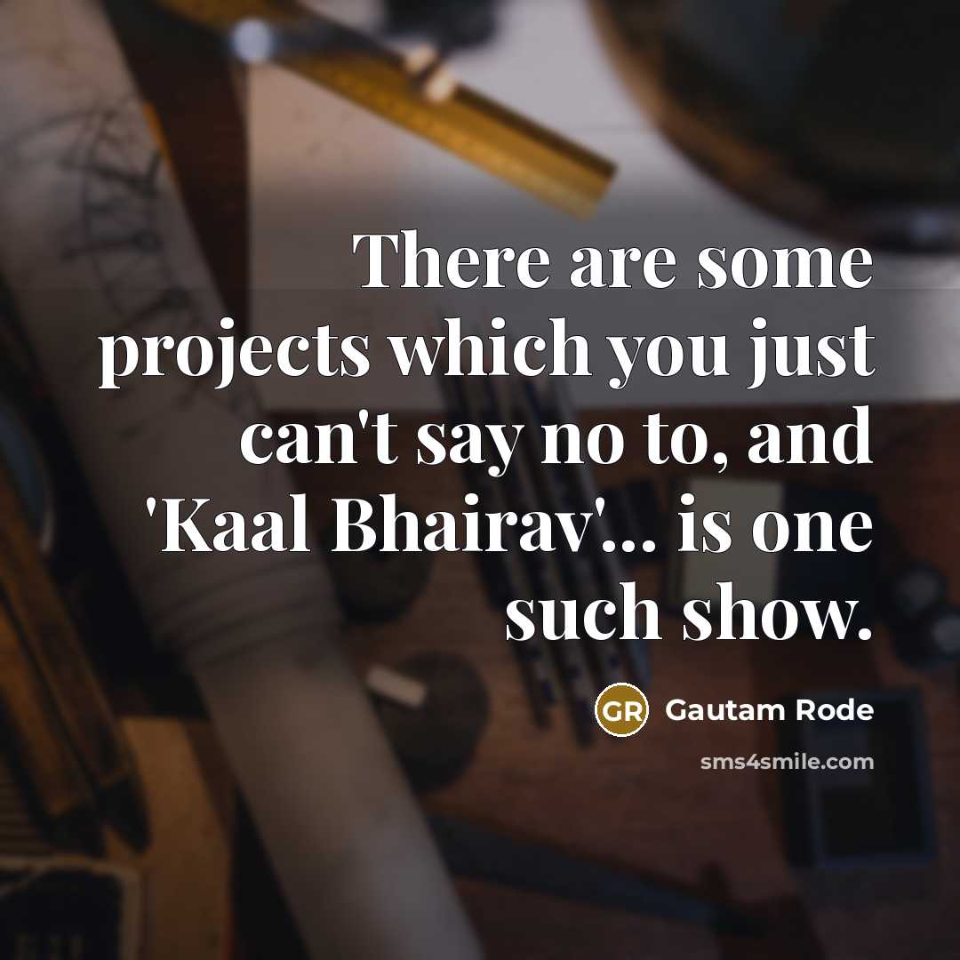 “There are some projects which you just can't say no to, and 'Kaal Bhairav'... is one such show.” quote by Gautam Rode