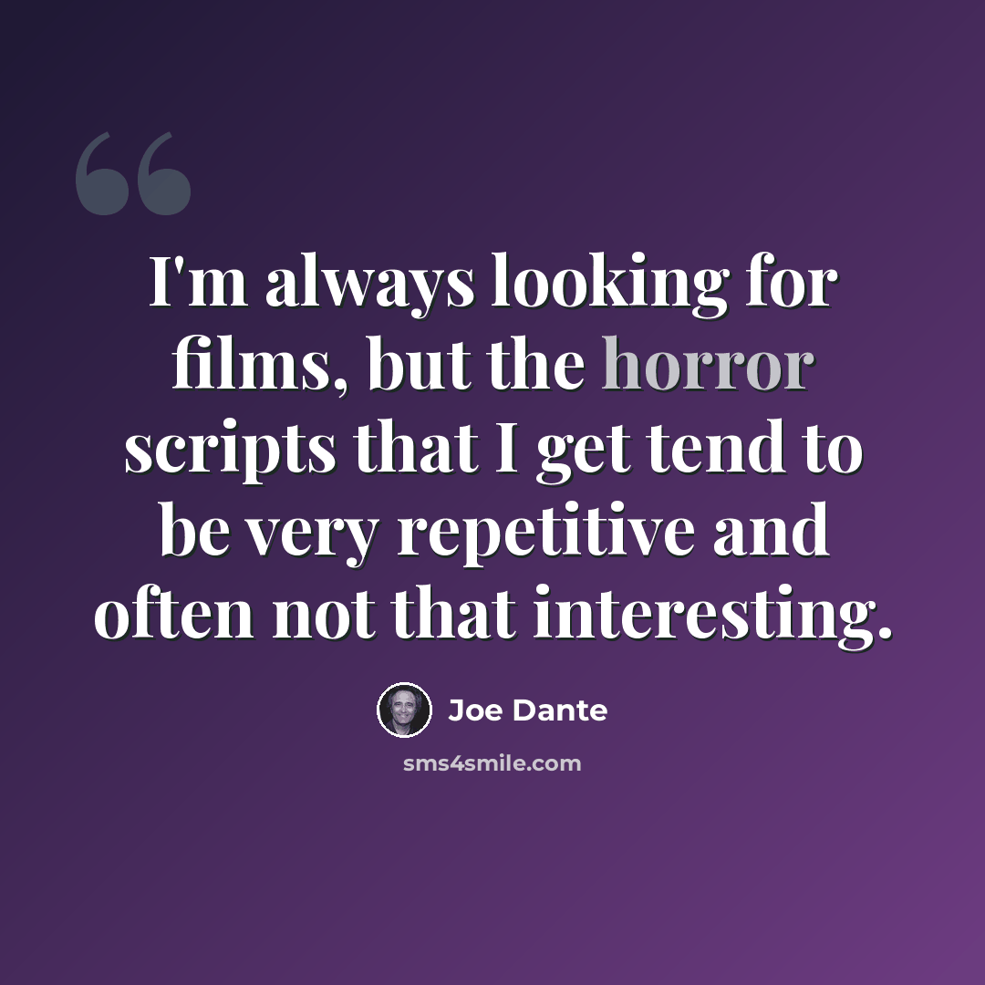 “I'm always looking for films, but the horror scripts that I get tend to be very repetitive and often not that interesting.” quote by Joe Dante