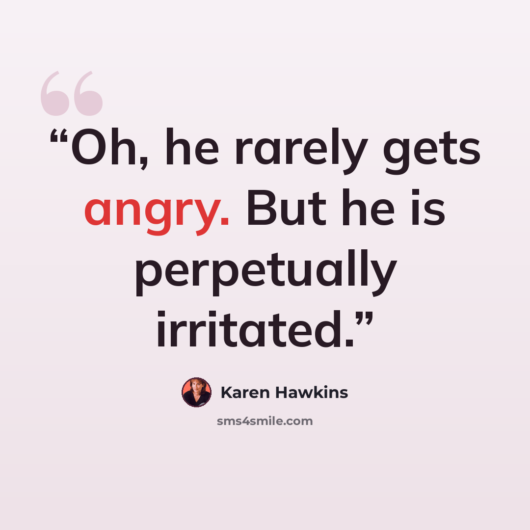 “Oh, he rarely gets angry. But he is perpetually irritated.” quote by Karen Hawkins