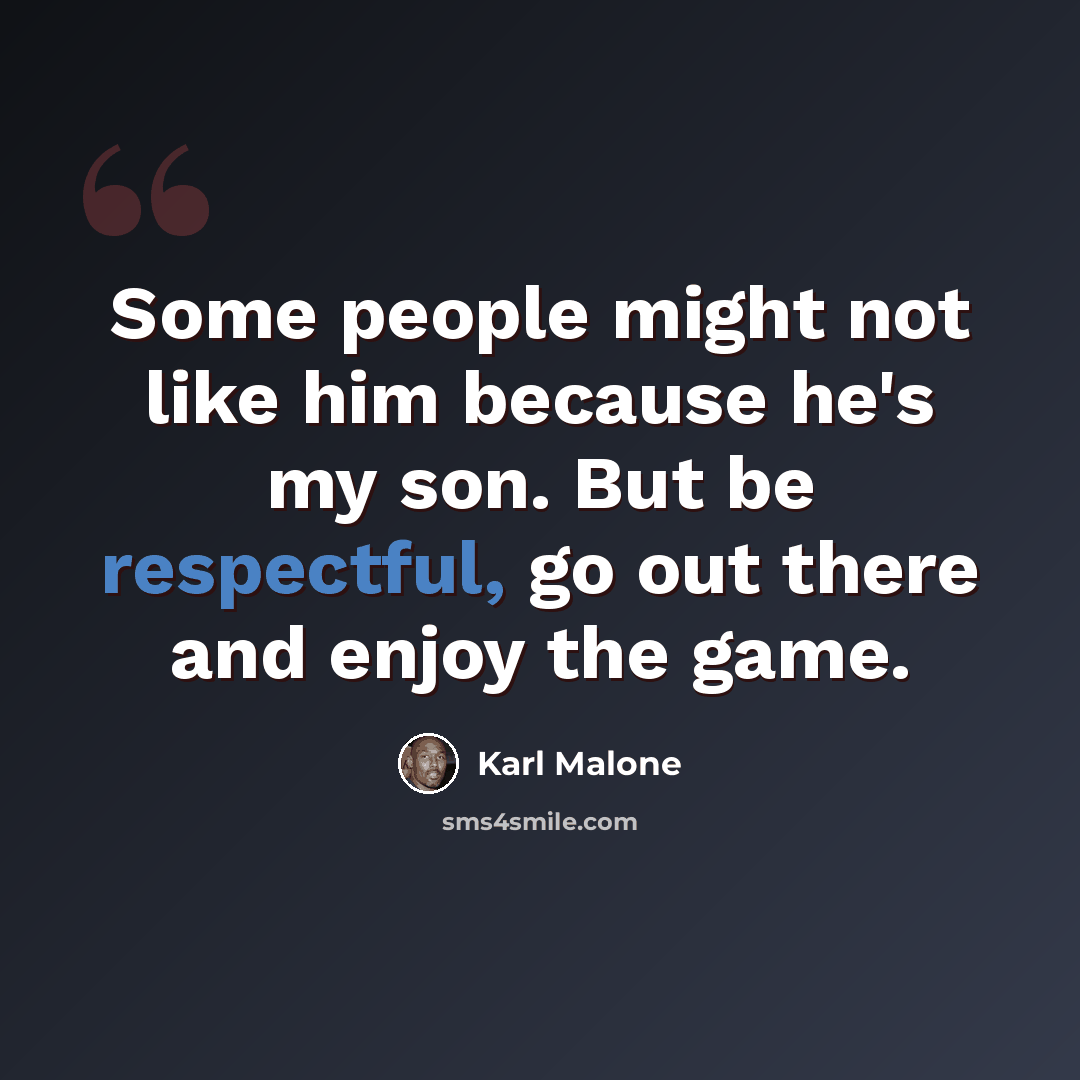 “Some people might not like him because he's my son. But be respectful, go out there and enjoy the game.” quote by Karl Malone