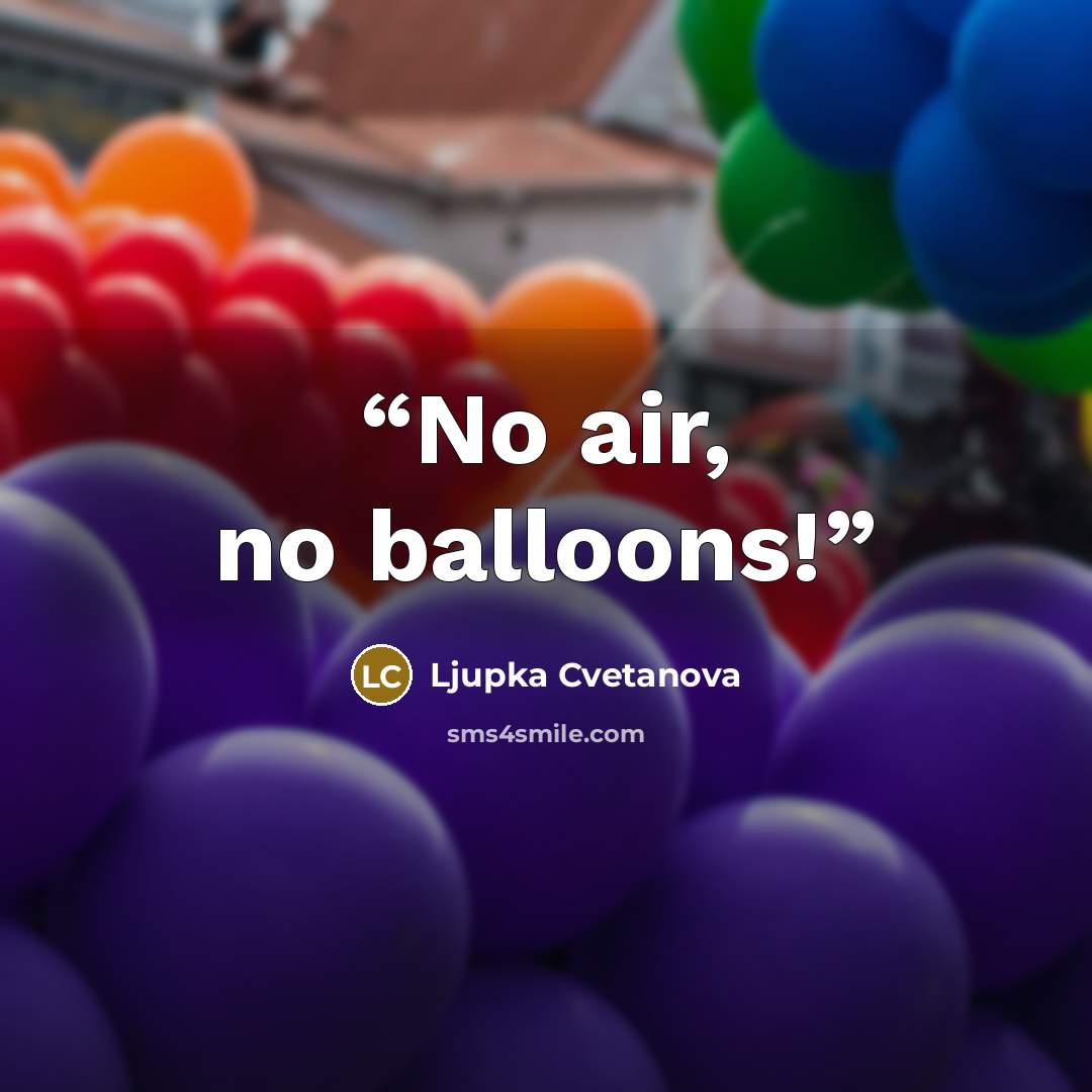 “No air, no balloons!” quote by Ljupka Cvetanova