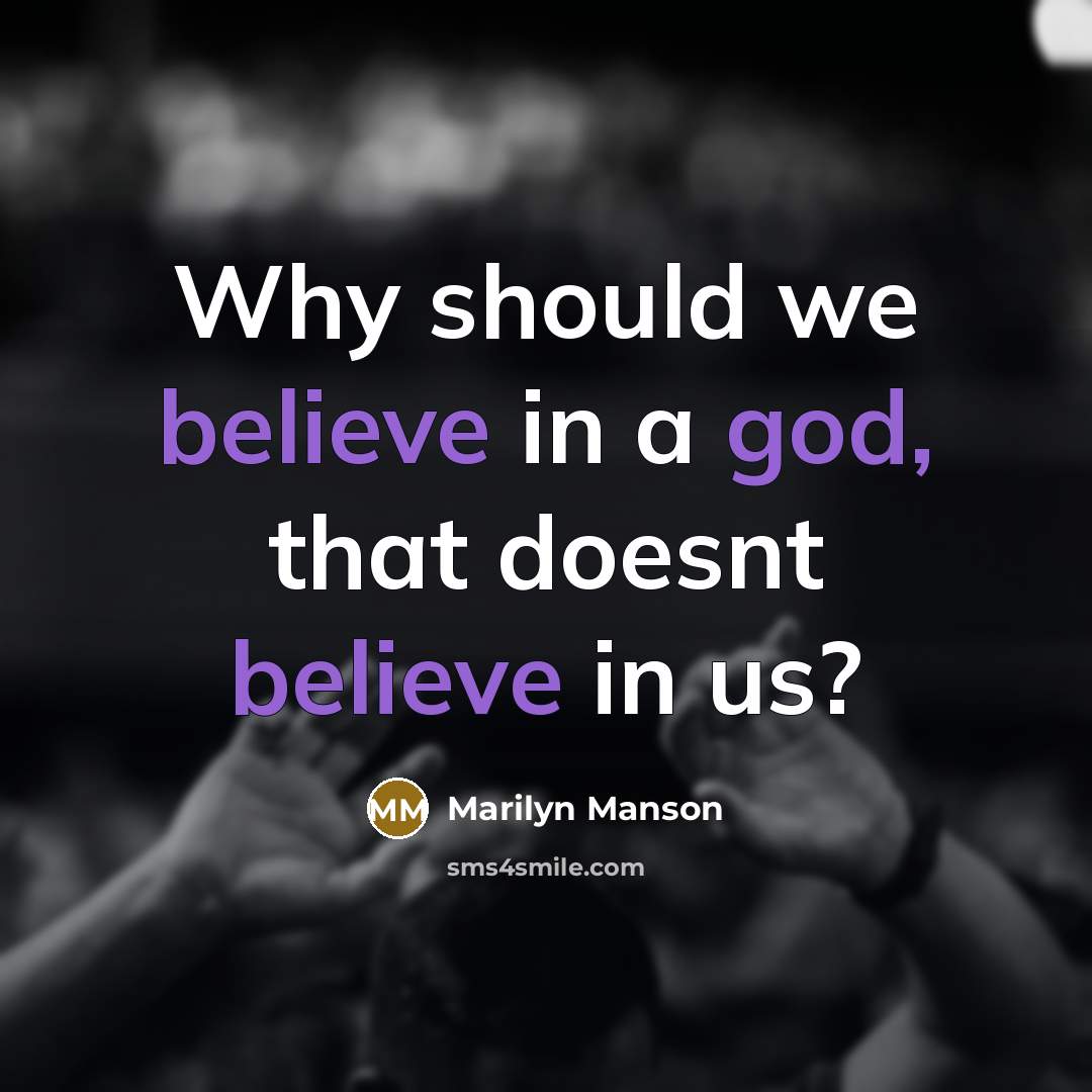 “Why should we believe in a god, that doesnt believe in us?” quote by Marilyn Manson
