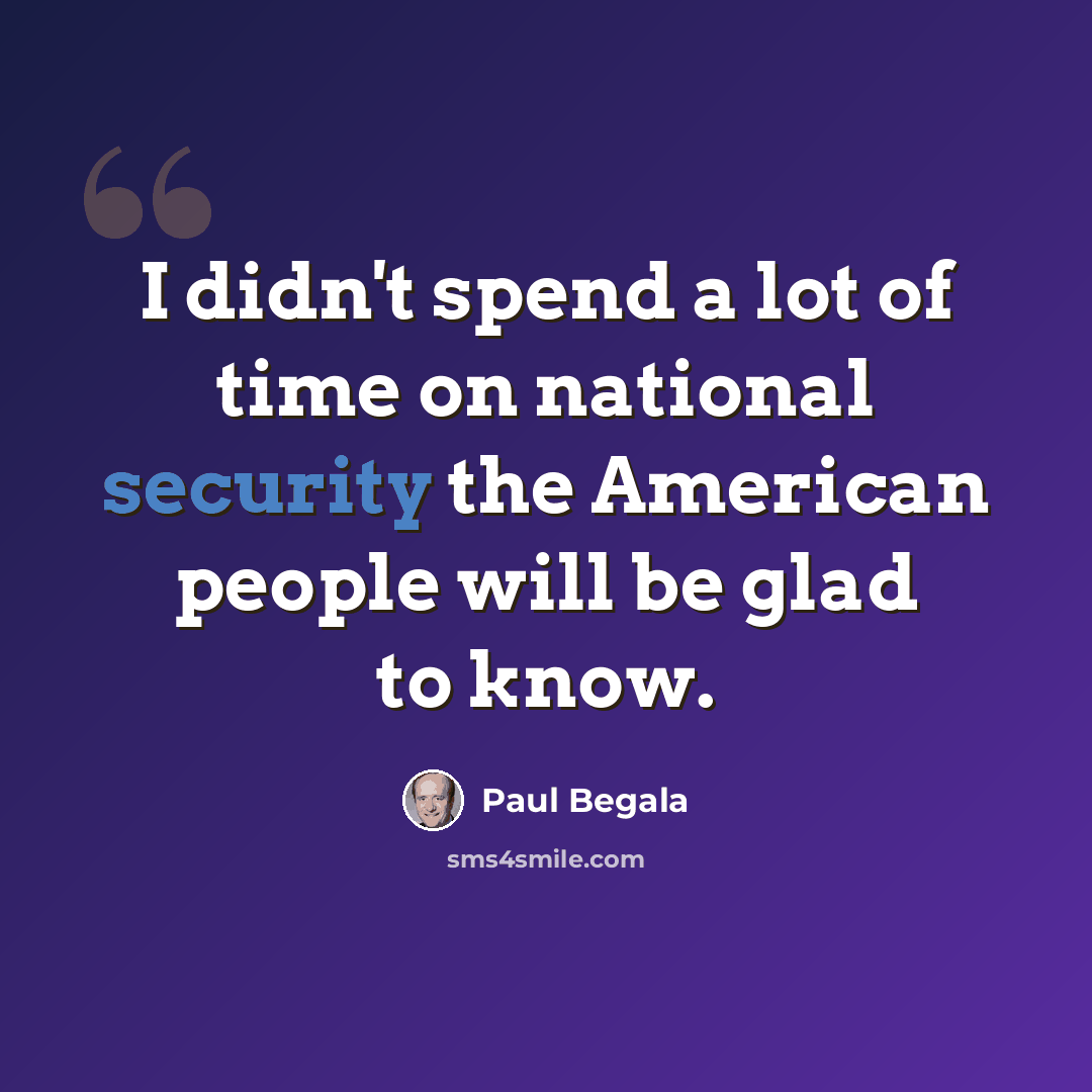“I didn't spend a lot of time on national security the American people will be glad to know.” quote by Paul Begala