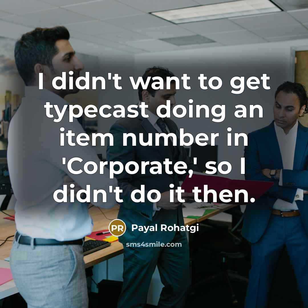 “I didn't want to get typecast doing an item number in 'Corporate,' so I didn't do it then.” quote by Payal Rohatgi