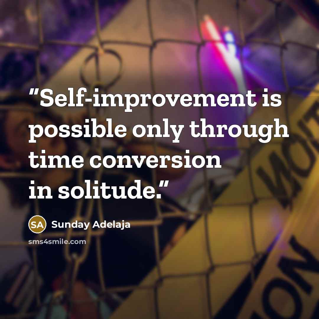 “Self-improvement is possible only through time conversion in solitude.” quote by Sunday Adelaja