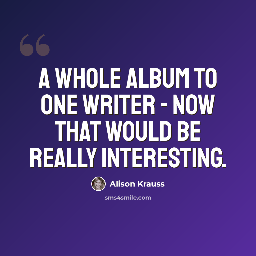 “A whole album to one writer - now that would be really interesting.” quote by Alison Krauss