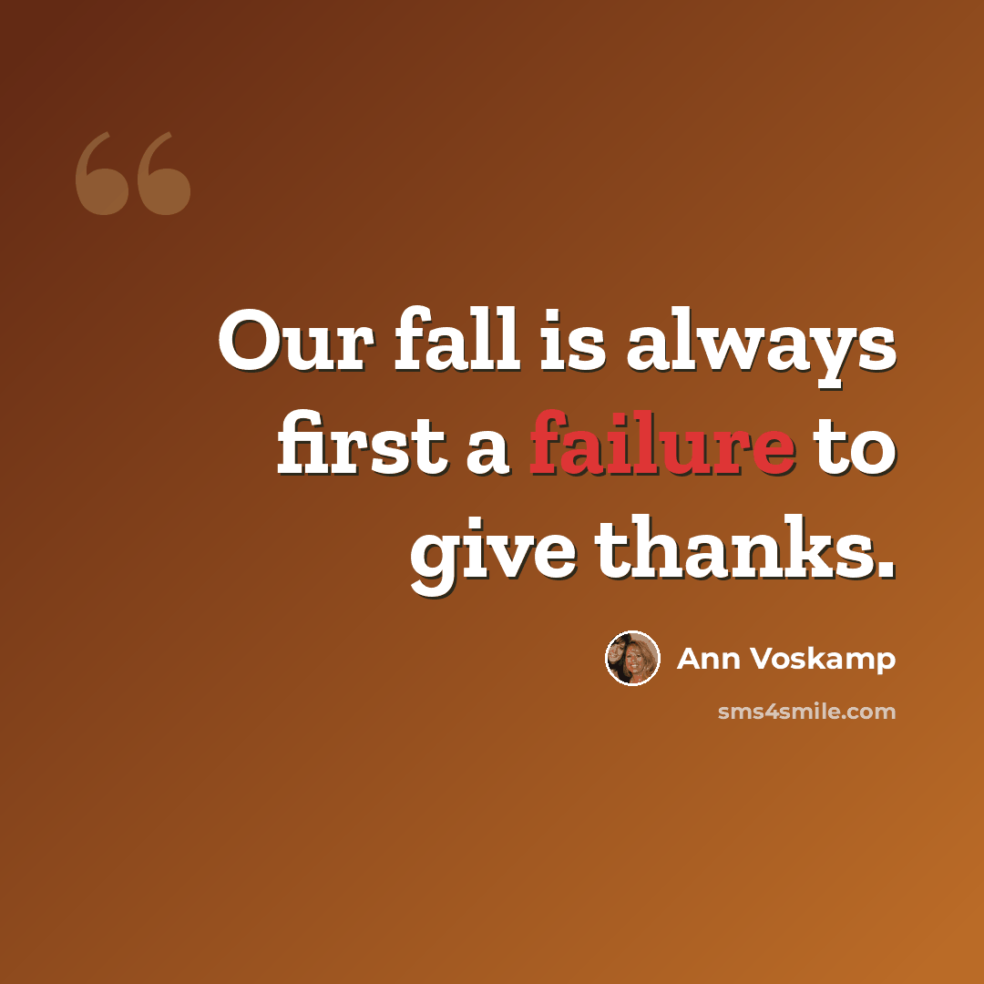 “Our fall is always first a failure to give thanks.” quote by Ann Voskamp