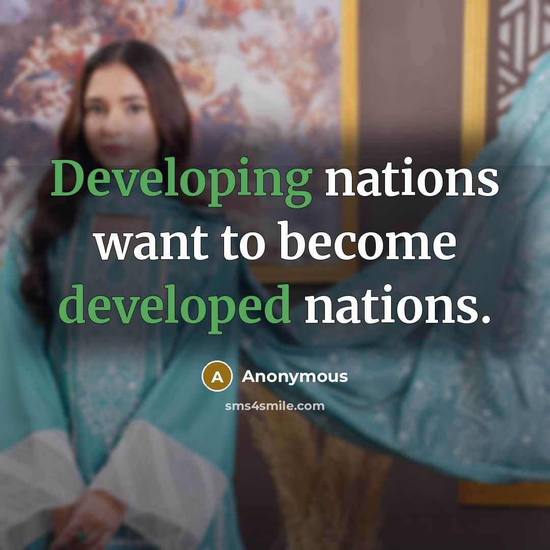 “Developing nations want to become developed nations.” quote by Anonymous