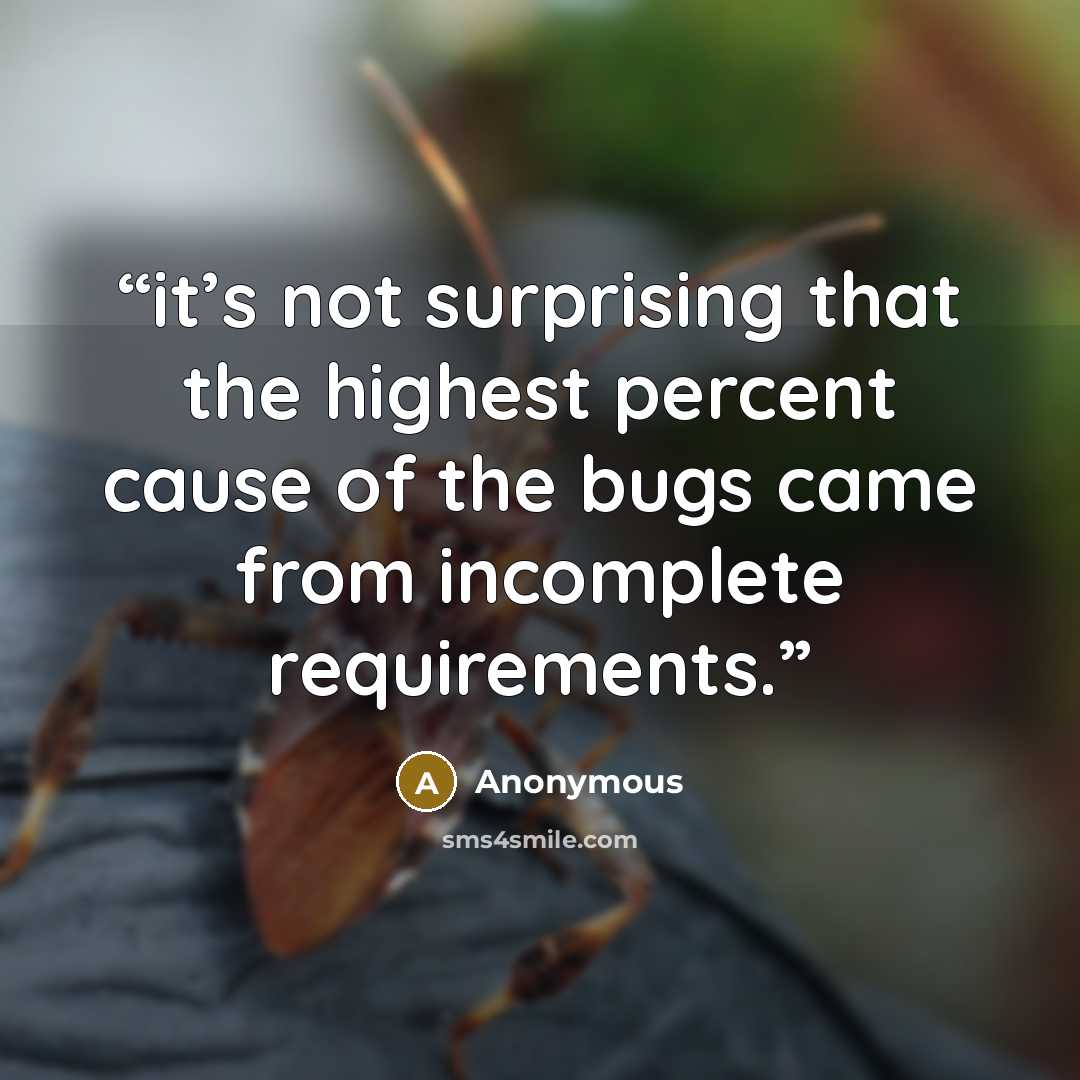 “it’s not surprising that the highest percent cause of the bugs came from incomplete requirements.” quote by Anonymous