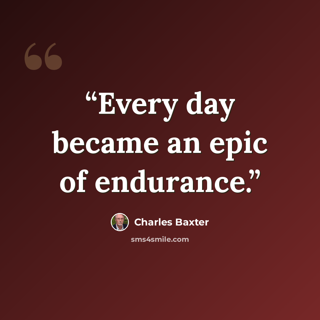 “Every day became an epic of endurance.” quote by Charles Baxter