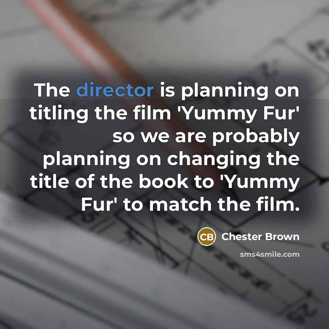 “The director is planning on titling the film 'Yummy Fur' so we are probably planning on changing the title of the book to 'Yummy Fur' to match the film.” quote by Chester Brown