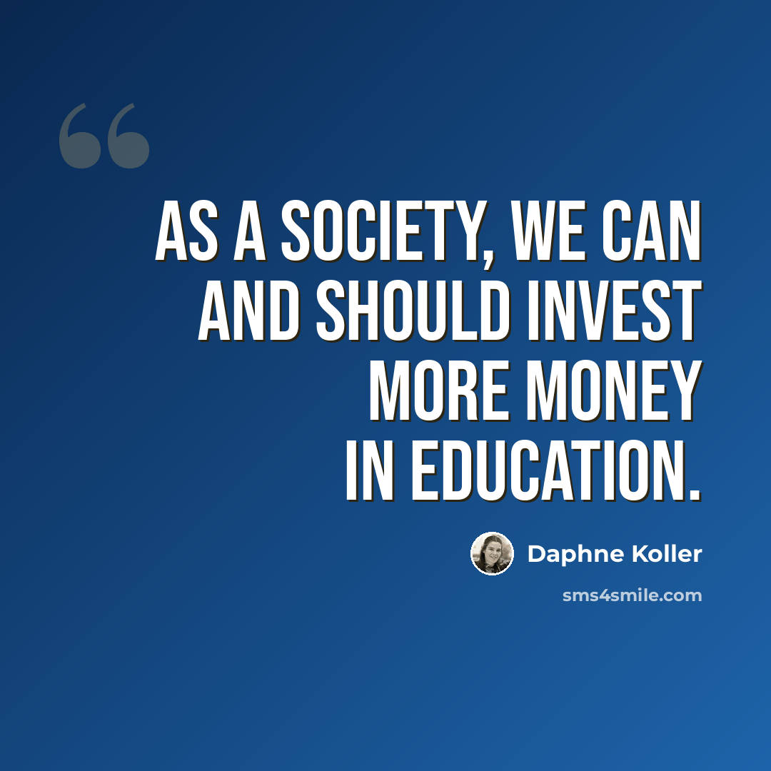 “As a society, we can and should invest more money in education.” quote by Daphne Koller