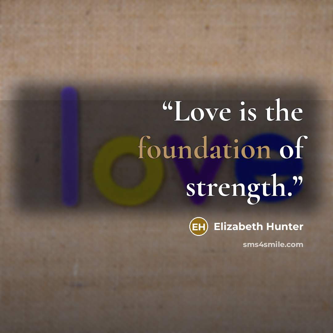 “Love is the foundation of strength.” quote by Elizabeth Hunter