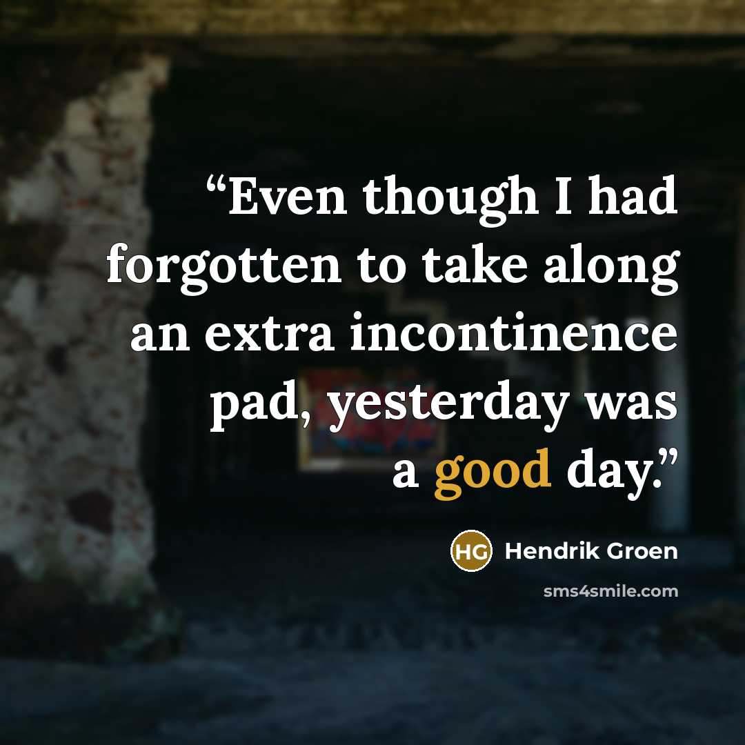 “Even though I had forgotten to take along an extra incontinence pad, yesterday was a good day.” quote by Hendrik Groen