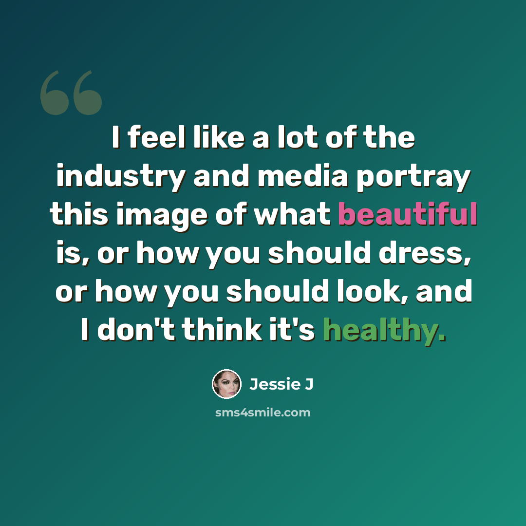 “I feel like a lot of the industry and media portray this image of what beautiful is, or how you should dress, or how you should look, and I don't think it's healthy.” quote by Jessie J