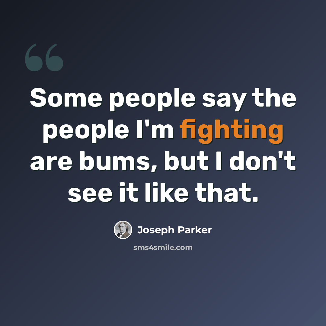 “Some people say the people I'm fighting are bums, but I don't see it like that.” quote by Joseph Parker