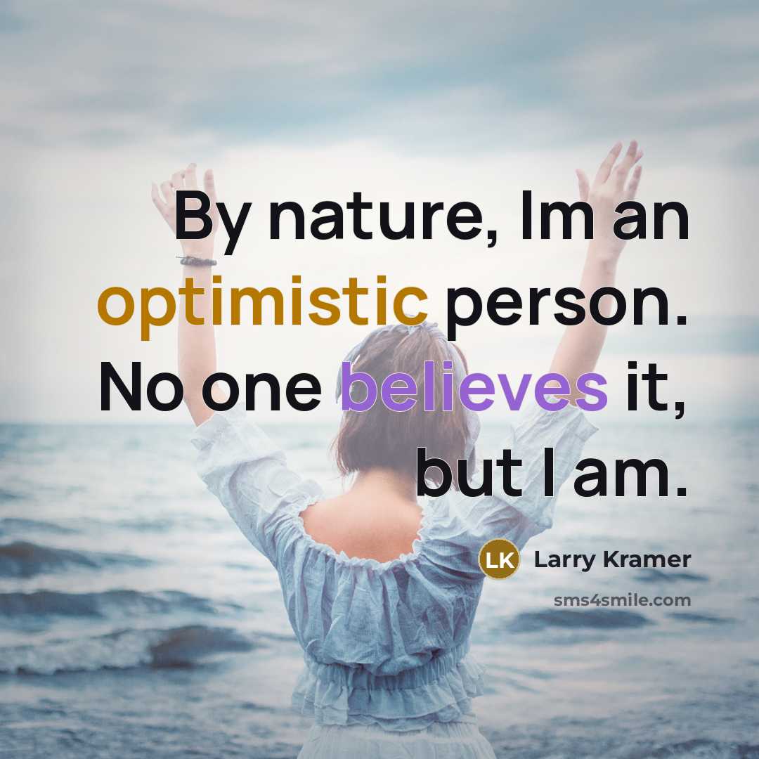 “By nature, Im an optimistic person. No one believes it, but I am.” quote by Larry Kramer