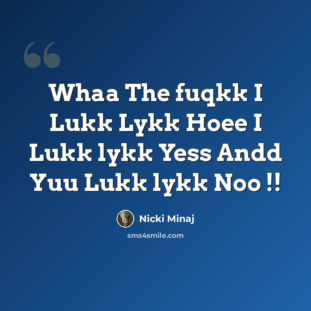 “Whaa The fuqkk I Lukk Lykk Hoee I Lukk lykk Yess Andd Yuu Lukk lykk Noo !!” quote by Nicki Minaj