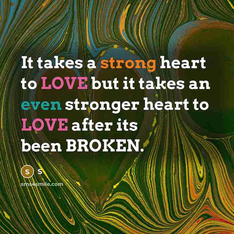 “It takes a strong heart to LOVE but it takes an even stronger heart to LOVE after its been BROKEN.” quote by S