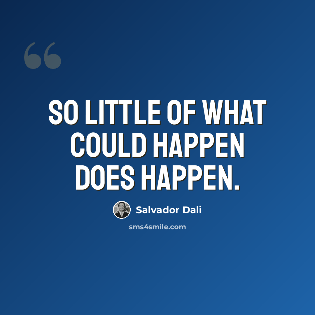 “So little of what could happen does happen.” quote by Salvador Dali