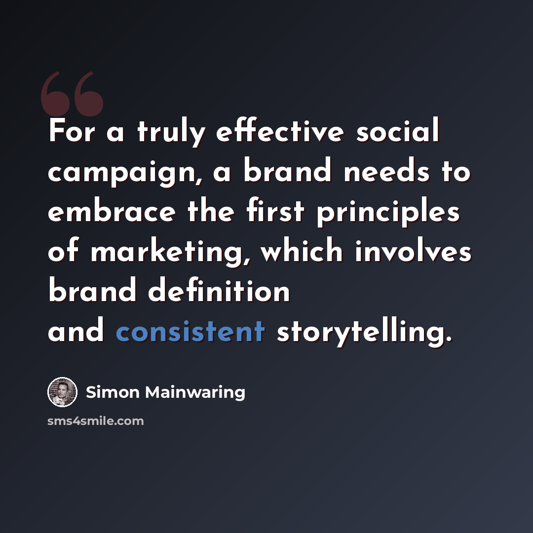 “For a truly effective social campaign, a brand needs to embrace the first principles of marketing, which involves brand definition and consistent storytelling.” quote by Simon Mainwaring