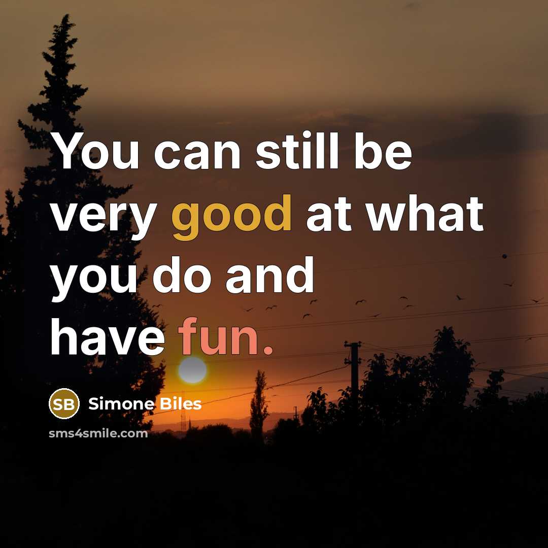 “You can still be very good at what you do and have fun.” quote by Simone Biles