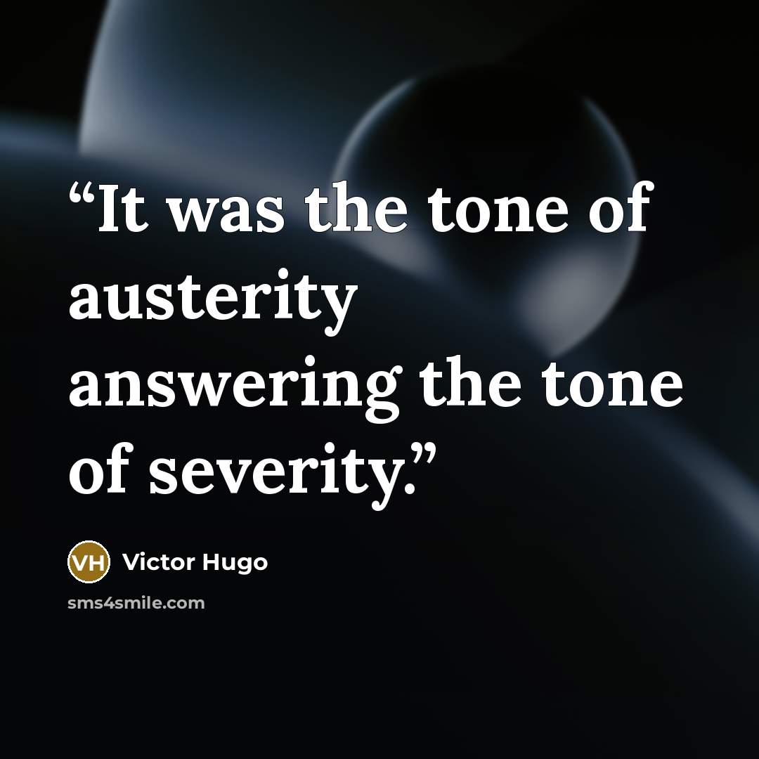 “It was the tone of austerity answering the tone of severity.” quote by Victor Hugo