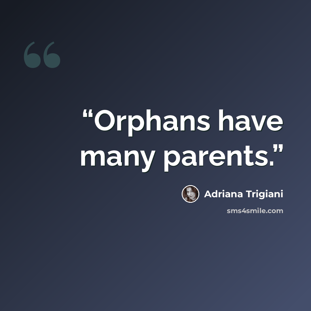 “Orphans have many parents.” quote by Adriana Trigiani