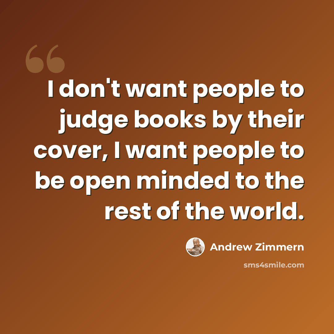 “I don't want people to judge books by their cover, I want people to be open minded to the rest of the world.” quote by Andrew Zimmern