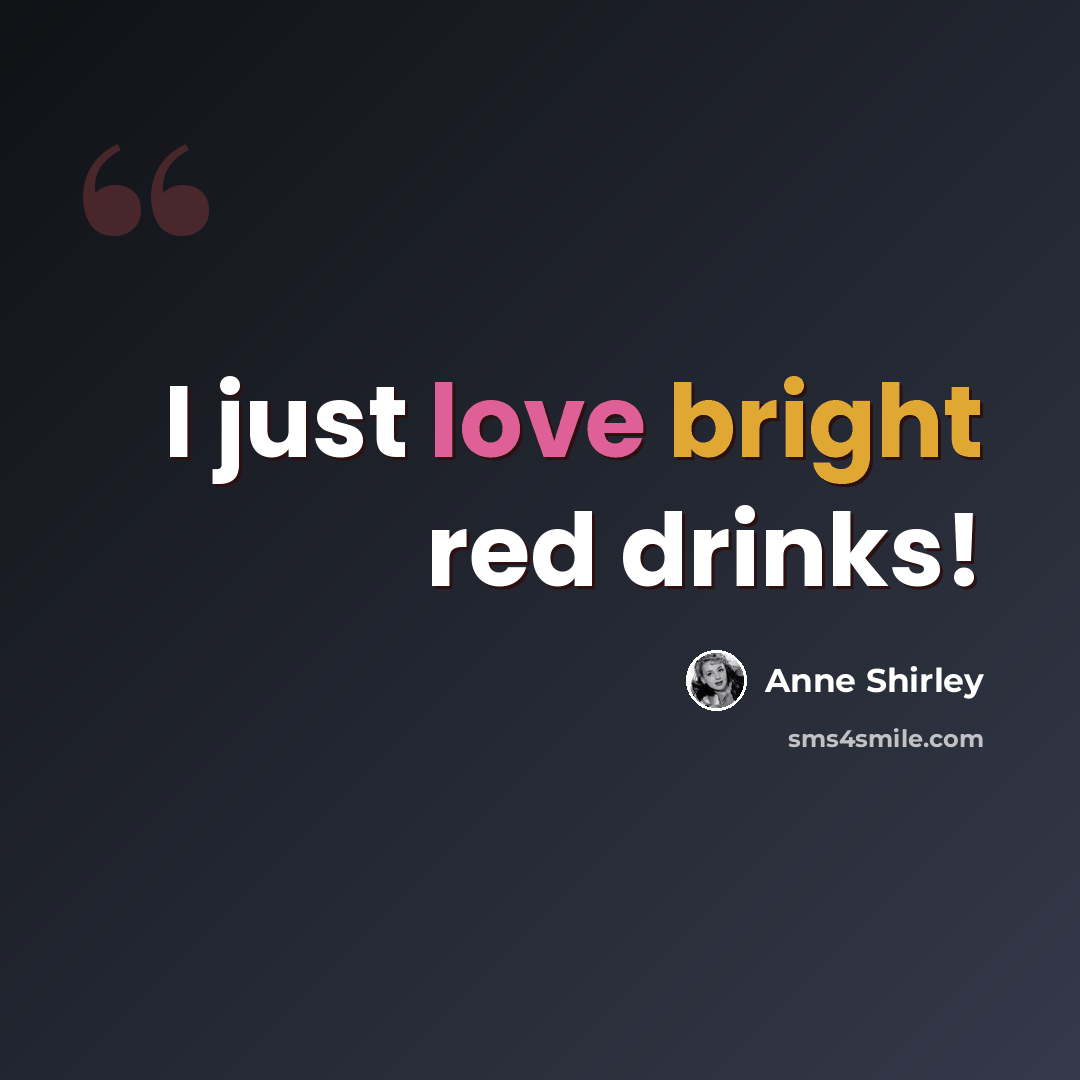 “I just love bright red drinks!” quote by Anne Shirley