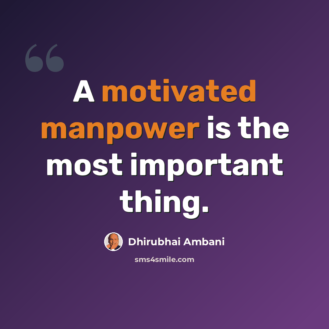 “A motivated manpower is the most important thing.” quote by Dhirubhai Ambani