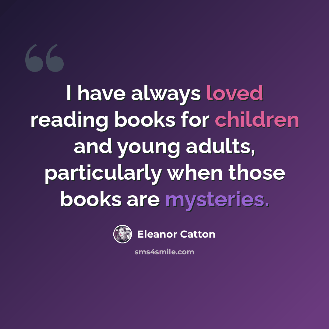 “I have always loved reading books for children and young adults, particularly when those books are mysteries.” quote by Eleanor Catton