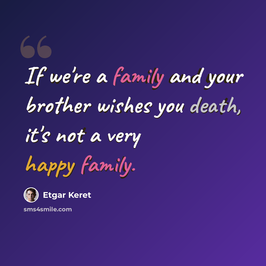 “If we're a family and your brother wishes you death, it's not a very happy family.” quote by Etgar Keret