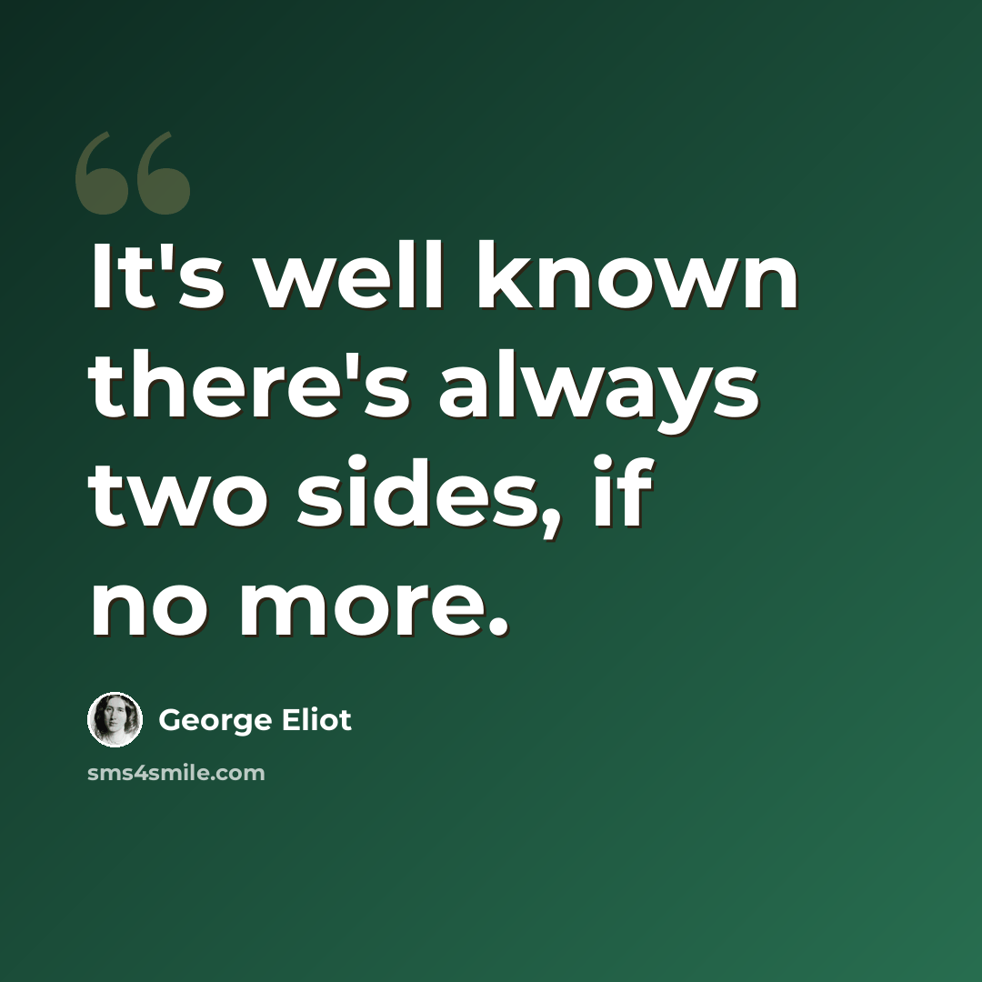 “It's well known there's always two sides, if no more.” quote by George Eliot