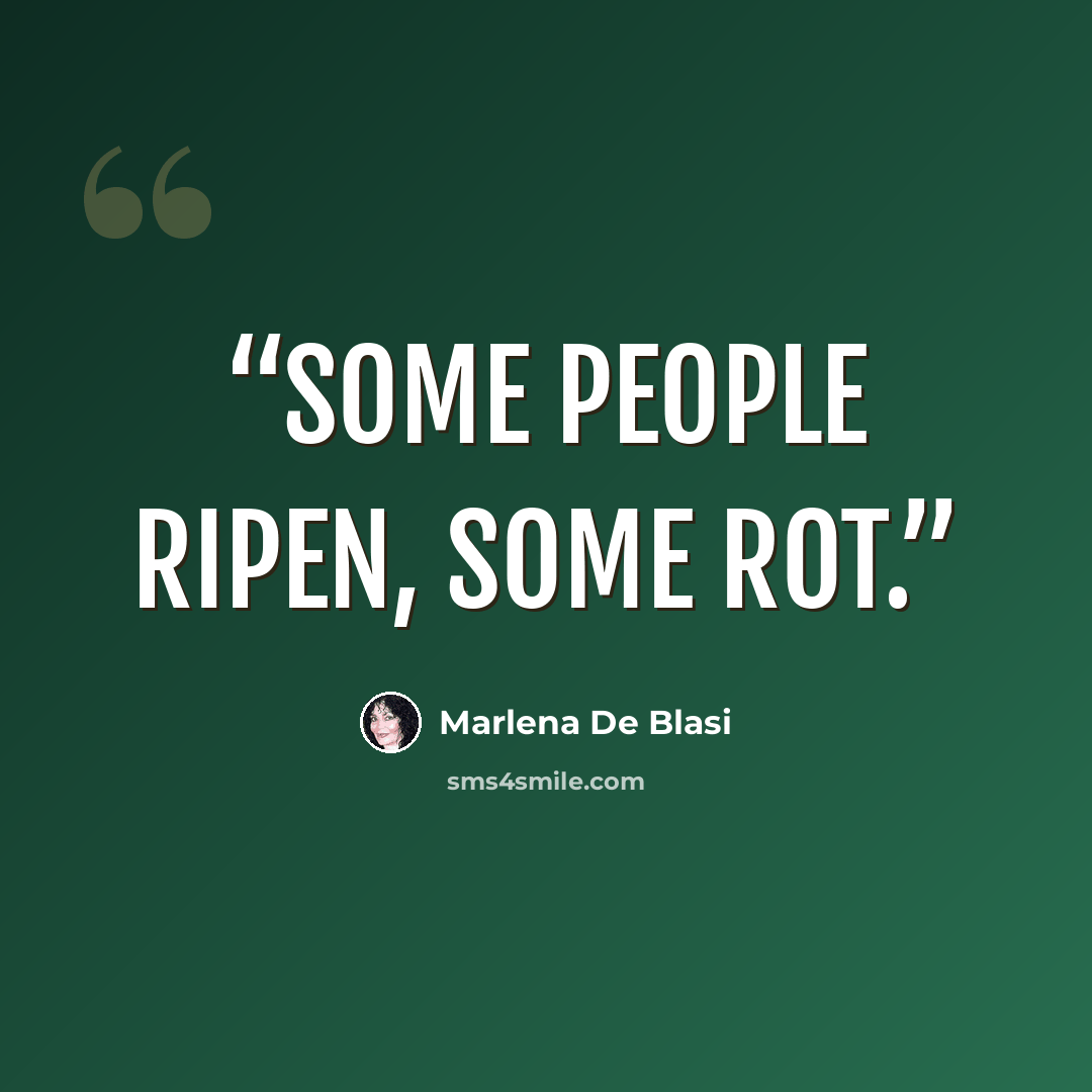 “Some people ripen, some rot.” quote by Marlena De Blasi
