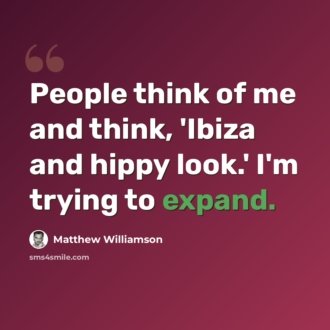 “People think of me and think, 'Ibiza and hippy look.' I'm trying to expand.” quote by Matthew Williamson