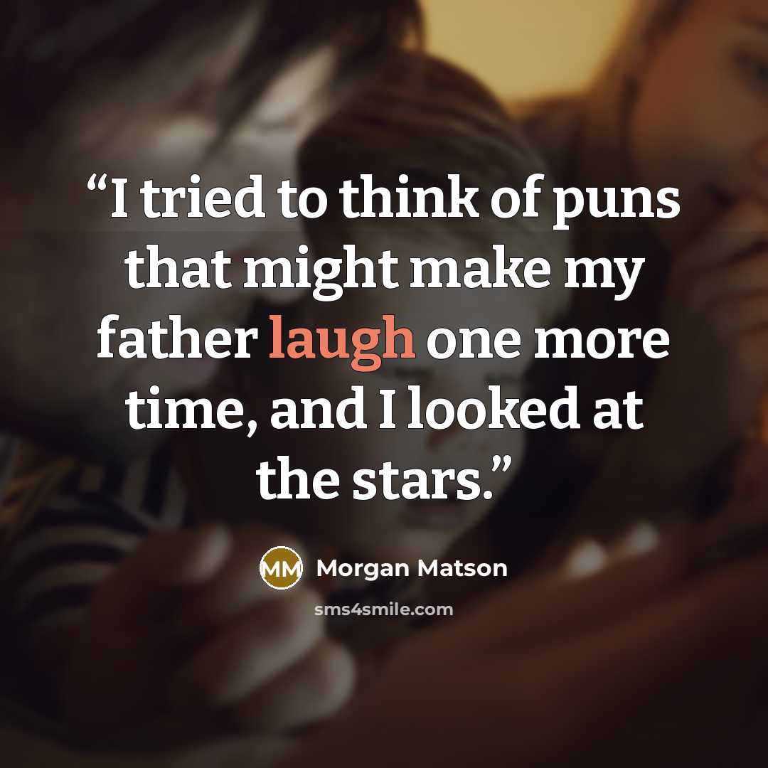 “I tried to think of puns that might make my father laugh one more time, and I looked at the stars.” quote by Morgan Matson